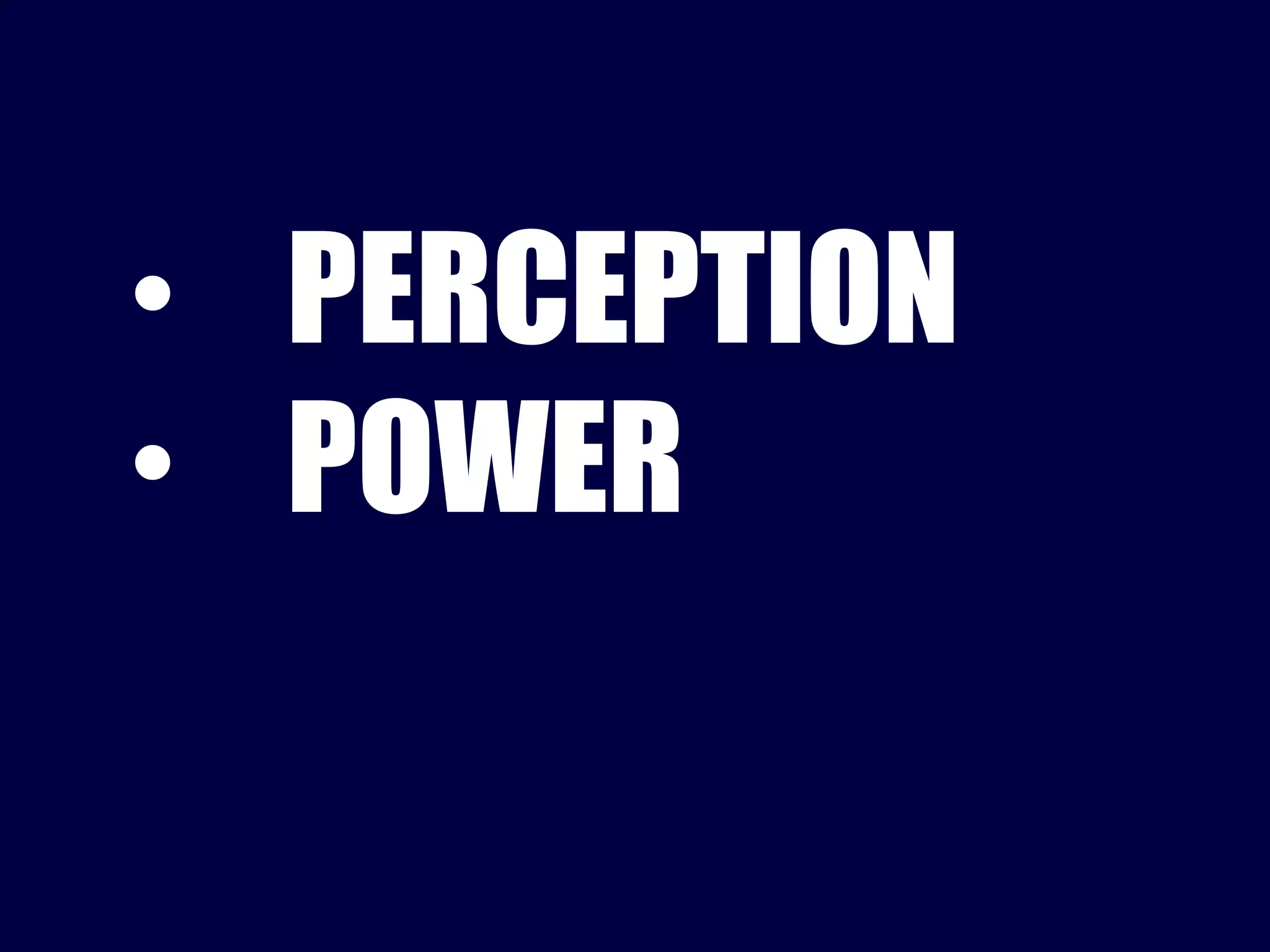 • PERCEPTION 
• POWER 
 