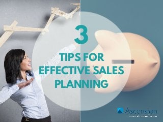 TIPS FOR
EFFECTIVE SALES
PLANNING
3
 