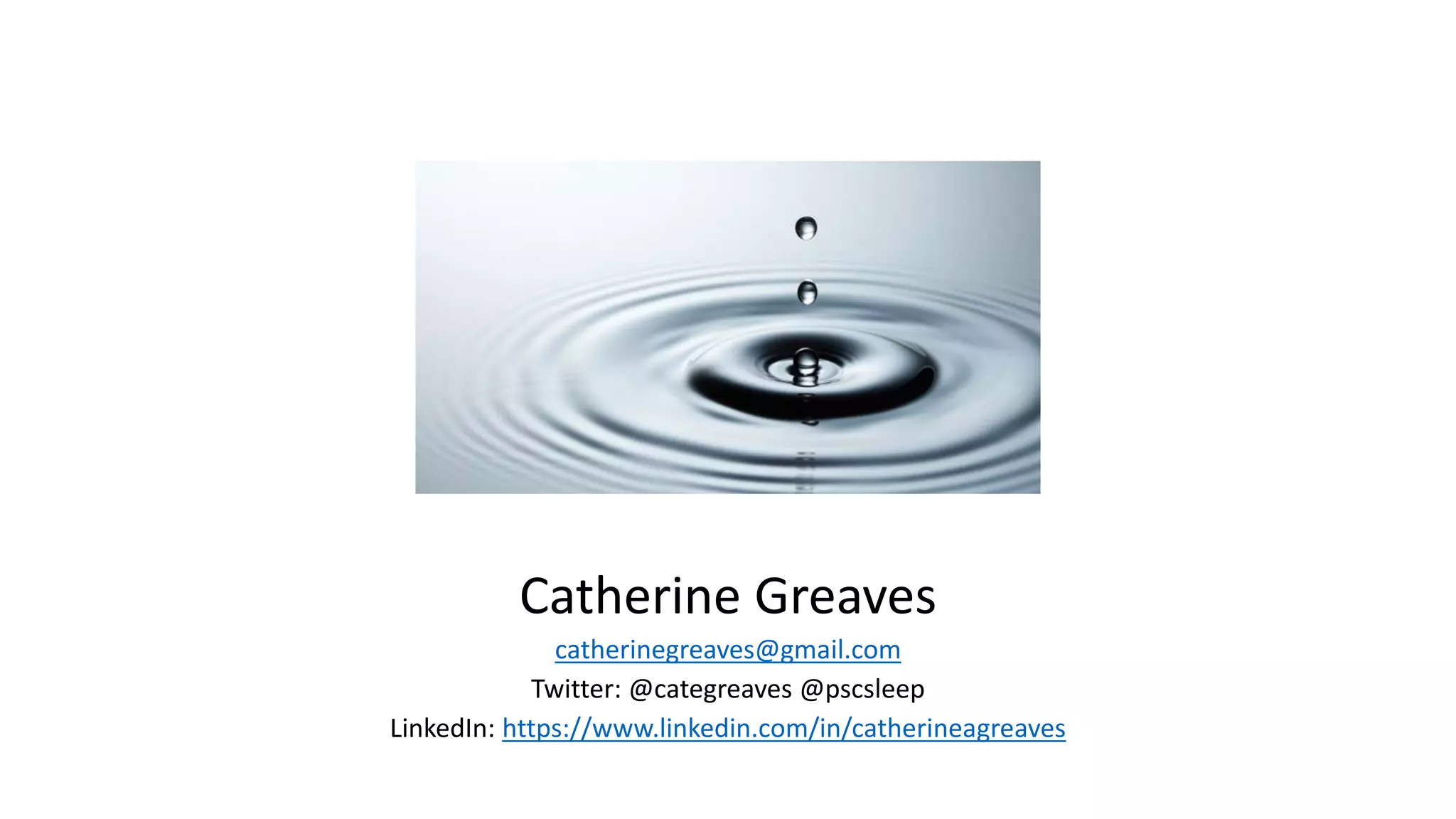Catherine Greaves
catherinegreaves@gmail.com
Twitter: @categreaves @pscsleep
LinkedIn: https://www.linkedin.com/in/catherineagreaves
 
