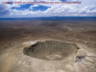 www.socius.be www.ppw.kuleuven.be/ecs/les07-06-11
negatief, direct en onbedoeld effect van een meteorietinslag
 