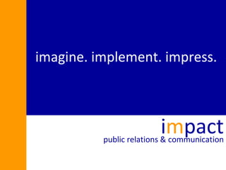 imagine. implement. impress. i m pact public relations & communication 