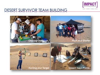DESERT SURVIVOR TEAM BUILDING
Hunting your Target
Pitch your ShelterCooking Challenge
Desert Team Puzzle
 