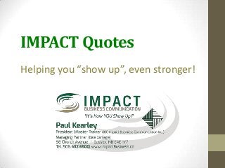 IMPACT Quotes
Helping you “show up”, even stronger!
 