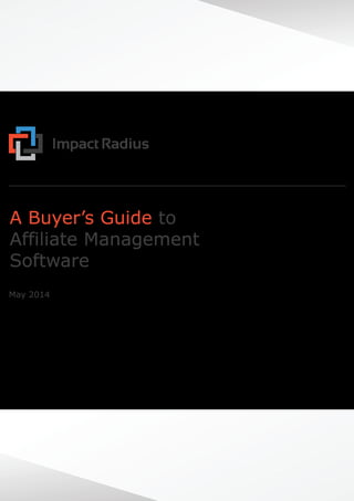 A Buyer’s Guide to
Affiliate Management
Software
May 2014
 