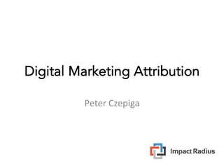Digital Marketing Attribution
Peter	Czepiga	
 