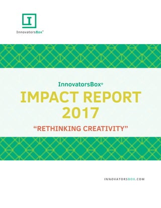 InnovatorsBox®
IMPACT REPORT
2017
“RETHINKING CREATIVITY”
IN N O V A TO R SB O X.C OM
 