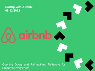 SuitUp with Airbnb
08.12.2022
Opening Doors and Reimagining Pathways for
Students Everywhere…
 