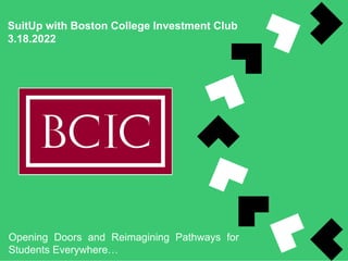 SuitUp with Boston College Investment Club
3.18.2022
Opening Doors and Reimagining Pathways for
Students Everywhere…
 