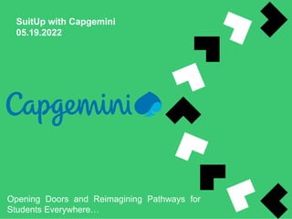 SuitUp with Capgemini
05.19.2022
Opening Doors and Reimagining Pathways for
Students Everywhere…
 