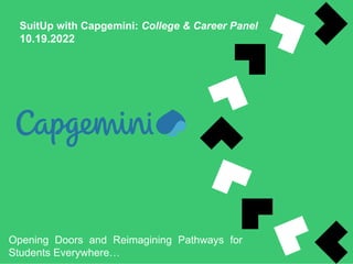 SuitUp with Capgemini: College & Career Panel
10.19.2022
Opening Doors and Reimagining Pathways for
Students Everywhere…
 