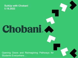 SuitUp with Chobani
5.18.2022
Opening Doors and Reimagining Pathways for
Students Everywhere…
 