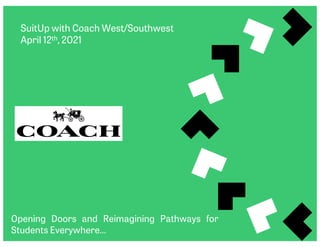 SuitUp with Coach West/Southwest
April 12th, 2021
Opening Doors and Reimagining Pathways for
Students Everywhere…
 