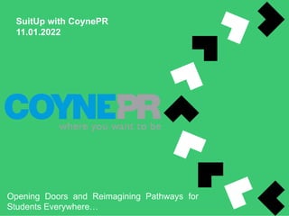 SuitUp with CoynePR
11.01.2022
Opening Doors and Reimagining Pathways for
Students Everywhere…
 