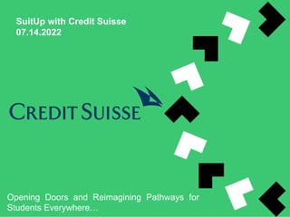 SuitUp with Credit Suisse
07.14.2022
Opening Doors and Reimagining Pathways for
Students Everywhere…
 