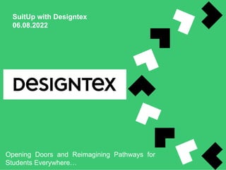 SuitUp with Designtex
06.08.2022
Opening Doors and Reimagining Pathways for
Students Everywhere…
 
