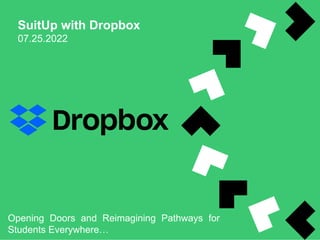 SuitUp with Dropbox
07.25.2022
Opening Doors and Reimagining Pathways for
Students Everywhere…
 