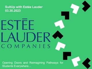 SuitUp with Estée Lauder
03.30.2023
Opening Doors and Reimagining Pathways for
Students Everywhere…
 