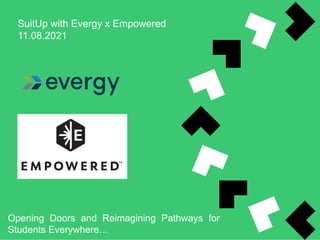 SuitUp with Evergy x Empowered
11.08.2021
Opening Doors and Reimagining Pathways for
Students Everywhere…
 