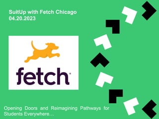 SuitUp with Fetch Chicago
04.20.2023
Opening Doors and Reimagining Pathways for
Students Everywhere…
 