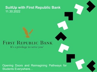 SuitUp with First Republic Bank
11.30.2022
Opening Doors and Reimagining Pathways for
Students Everywhere…
 