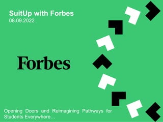SuitUp with Forbes
08.09.2022
Opening Doors and Reimagining Pathways for
Students Everywhere…
 