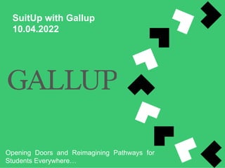SuitUp with Gallup
10.04.2022
Opening Doors and Reimagining Pathways for
Students Everywhere…
 