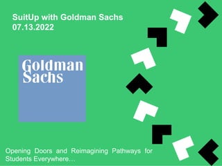 SuitUp with Goldman Sachs
07.13.2022
Opening Doors and Reimagining Pathways for
Students Everywhere…
 