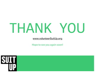 THANK YOU
www.volunteerSuitUp.org
Hope to see you again soon!
 