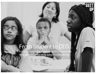 From Student to CEO…
A look at how we are changing life trajectories
through corporate skills-based volunteering
 