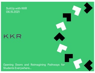 SuitUp with KKR
06.15.2021
Opening Doors and Reimagining Pathways for
Students Everywhere…
 