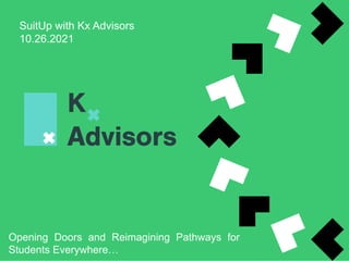 SuitUp with Kx Advisors
10.26.2021
Opening Doors and Reimagining Pathways for
Students Everywhere…
 