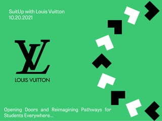 SuitUp with Louis Vuitton
10.20.2021
Opening Doors and Reimagining Pathways for
Students Everywhere…
 