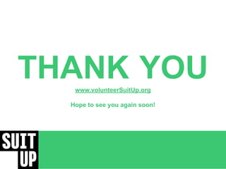 THANK YOU
www.volunteerSuitUp.org
Hope to see you again soon!
 
