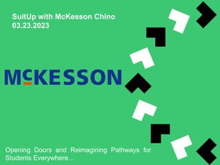 SuitUp with McKesson Chino
03.23.2023
Opening Doors and Reimagining Pathways for
Students Everywhere…
 