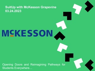 SuitUp with McKesson Grapevine
03.24.2023
Opening Doors and Reimagining Pathways for
Students Everywhere…
 