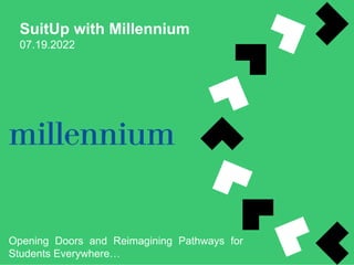 SuitUp with Millennium
07.19.2022
Opening Doors and Reimagining Pathways for
Students Everywhere…
 