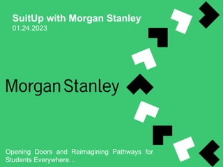 SuitUp with Morgan Stanley
01.24.2023
Opening Doors and Reimagining Pathways for
Students Everywhere…
 