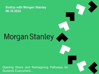 SuitUp with Morgan Stanley
06.16.2022
Opening Doors and Reimagining Pathways for
Students Everywhere…
 