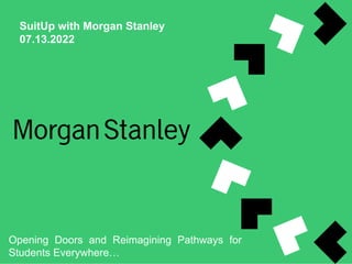 SuitUp with Morgan Stanley
07.13.2022
Opening Doors and Reimagining Pathways for
Students Everywhere…
 
