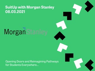 SuitUp with Morgan Stanley
08.03.2021
Opening Doors and Reimagining Pathways
for Students Everywhere…
 