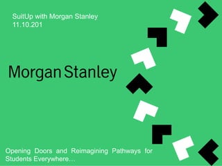 SuitUp with Morgan Stanley
11.10.201
Opening Doors and Reimagining Pathways for
Students Everywhere…
 