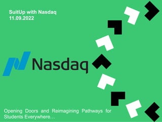 SuitUp with Nasdaq
11.09.2022
Opening Doors and Reimagining Pathways for
Students Everywhere…
 