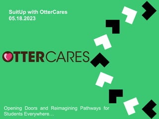 SuitUp with OtterCares
05.18.2023
Opening Doors and Reimagining Pathways for
Students Everywhere…
 