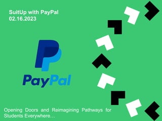 SuitUp with PayPal
02.16.2023
Opening Doors and Reimagining Pathways for
Students Everywhere…
 