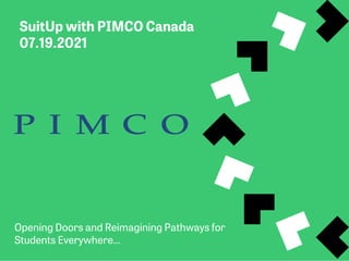 SuitUp with PIMCO Canada
07.19.2021
Opening Doors and Reimagining Pathways for
Students Everywhere…
 