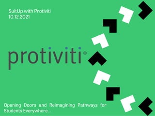 SuitUp with Protiviti
10.12.2021
Opening Doors and Reimagining Pathways for
Students Everywhere…
 