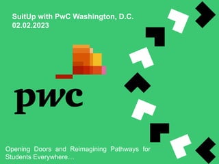 SuitUp with PwC Washington, D.C.
02.02.2023
Opening Doors and Reimagining Pathways for
Students Everywhere…
 