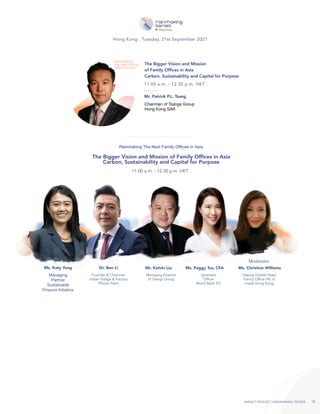IMPACT REPORT | RAINMAKING SERIES 15
Hong Kong . Tuesday, 21st September 2021
Mr. Patrick P.L. Tsang
Chairman of Tsangs Group
Hong Kong SAR
11.00 a.m. - 12.30 p.m. HKT
Rainmaking The Next Family Offices in Asia
The Bigger Vision and Mission of Family Offices in Asia
Carbon, Sustainability and Capital for Purpose
Mr. Kelvin Liu Ms. Christine Williams
Ms. Peggy Tse, CFA
Dr. Ben Li
Managing Director
of Tsangs Group
Deputy Global Head
Family Office HK of
Invest Hong Kong
Upstream
Officer
World Bank IFC
Founder & Chairman
Urban Village & Factory
Phnom Penh
11.00 a.m. - 12.30 p.m. HKT
The Bigger Vision and Mission
of Family Offices in Asia
Carbon, Sustainability and Capital for Purpose
Rainmaking
The Next Family
Offices in Asia
Ms. Katy Yung
Managing
Partner
Sustainable
Finance Initiative
Moderator
 