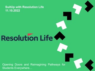 SuitUp with Resolution Life
11.10.2022
Opening Doors and Reimagining Pathways for
Students Everywhere…
 