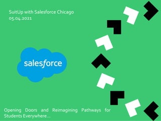 SuitUp with Salesforce Chicago
05.04.2021
Opening Doors and Reimagining Pathways for
Students Everywhere…
 